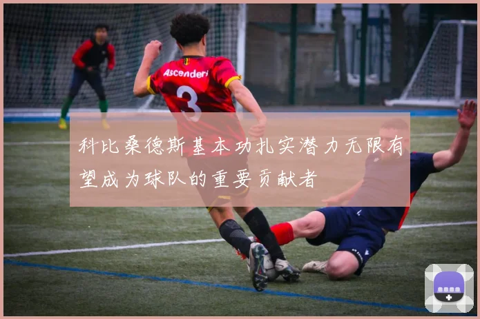 科比桑德斯基本功扎实潜力无限有望成为球队的重要贡献者