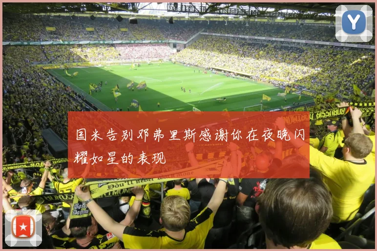 国米告别邓弗里斯感谢你在夜晚闪耀如星的表现