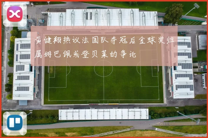 黄健翔热议法国队夺冠后金球奖归属姆巴佩或登贝莱的争论