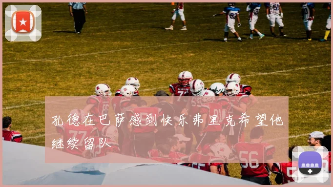 孔德在巴萨感到快乐弗里克希望他继续留队