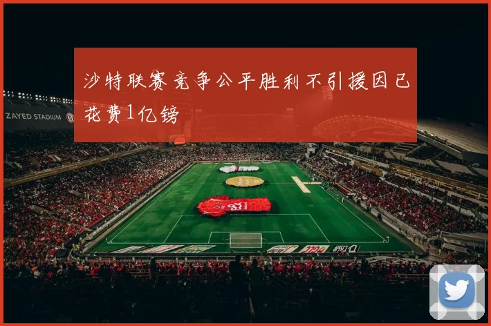 沙特联赛竞争公平胜利不引援因已花费1亿镑